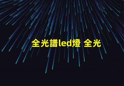 全光譜led燈 全光譜led燈有紫外線嗎